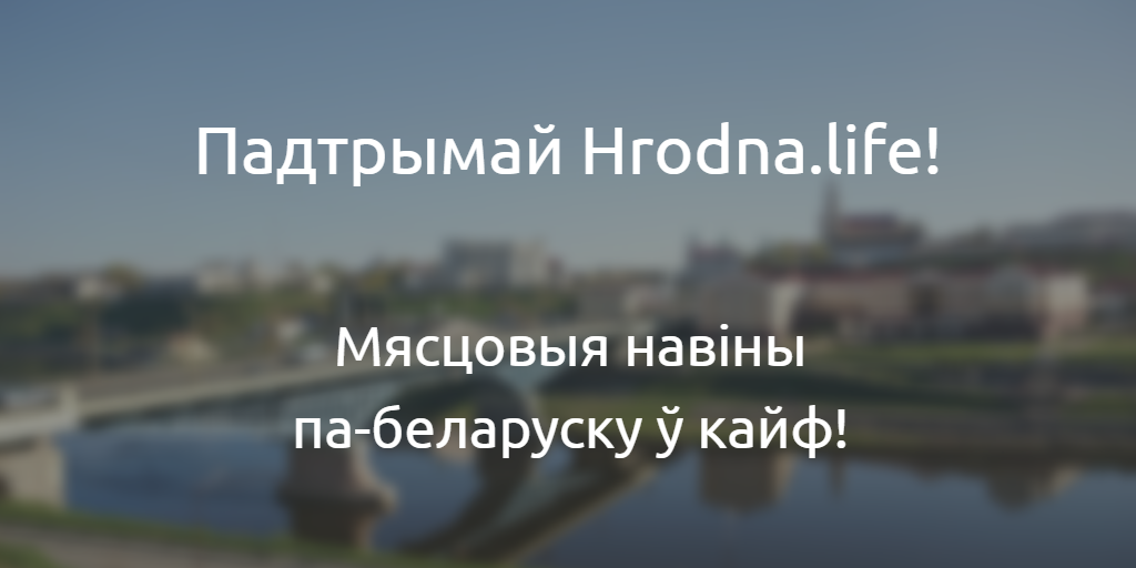 Hrodna.life запустил краудфандинг-подписку: присоединись и помоги нам делать лучший гродненский ресурс!